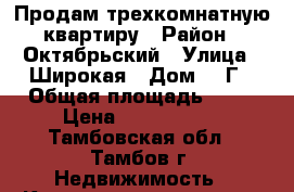 Продам трехкомнатную квартиру › Район ­ Октябрьский › Улица ­ Широкая › Дом ­ 7Г › Общая площадь ­ 55 › Цена ­ 1 980 000 - Тамбовская обл., Тамбов г. Недвижимость » Квартиры продажа   . Тамбовская обл.